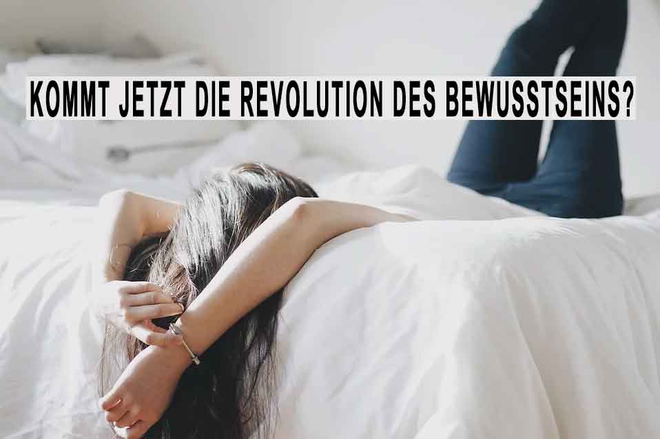 Kommt jetzt eine Revolution des Bewusstseins?
